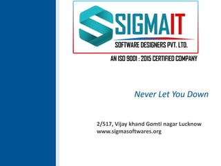 Never Let You Down
2/517, Vijay khand Gomti nagar Lucknow
www.sigmasoftwares.org
 