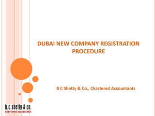 DUBAI NEW COMPANY REGISTRATION
PROCEDURE

B C Shetty & Co., Chartered Accountants

 