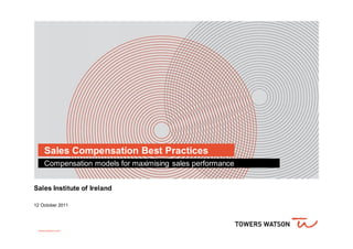Sales Compensation Best Practices
      Compensation models for maximising sales performance


Sales Institute of Ireland

12 October 2011




  towerswatson.com
 