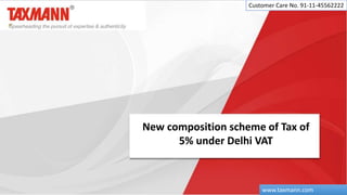 New composition scheme of Tax of
5% under Delhi VAT
Customer Care No. 91-11-45562222
www.taxmann.com
 