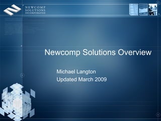 Newcomp Solutions Overview Michael Langton Updated March 2009 
