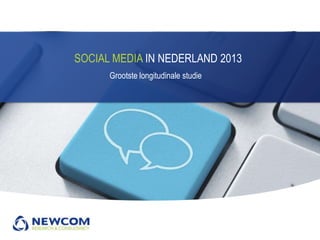 SOCIAL MEDIA IN NEDERLAND 2013
      Grootste longitudinale studie
 