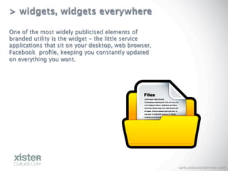> widgets, widgets everywhere

One of the most widely publicised elements of
branded utility is the widget - the little se...