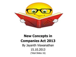New Concepts in
Companies Act 2013
By Jayanth Viswanathan
15.10.2013
(Total Slides 16)

 