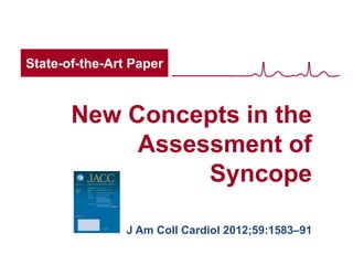 State-of-the-Art Paper



       New Concepts in the
            Assessment of
                 Syncope

                J Am Coll Cardiol 2012;59:1583–91
 