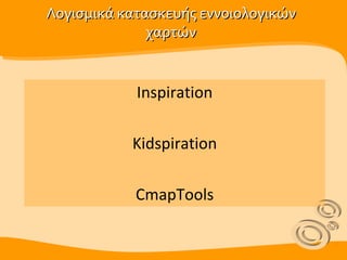 Λογισμικά κατασκευής εννοιολογικών χαρτών Inspiration Kidspiration CmapTools 