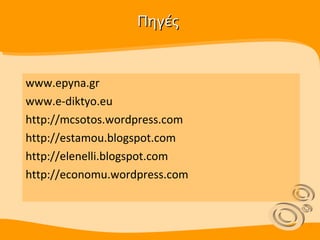 Πηγές www.epyna.gr www.e-diktyo.eu http://mcsotos.wordpress.com http://estamou.blogspot.com http://elenelli.blogspot.com http://economu.wordpress.com 