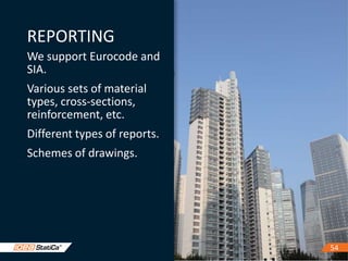 5454
REPORTING
We support Eurocode and
SIA.
Various sets of material
types, cross-sections,
reinforcement, etc.
Different types of reports.
Schemes of drawings.
 