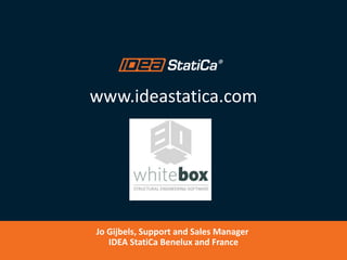 Jo Gijbels, Support and Sales Manager
IDEA StatiCa Benelux and France
www.ideastatica.com
 