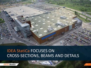 7
IDEA StatiCa FOCUSES ON
CROSS-SECTIONS, BEAMS AND DETAILS
7
 