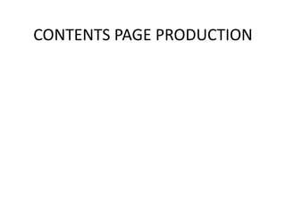 CONTENTS PAGE PRODUCTION
 