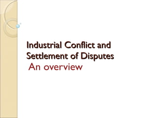 Industrial Conflict and Settlement of Disputes An overview 