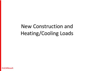 New	
  Construction	
  and	
  	
  
Heating/Cooling	
  Loads
 