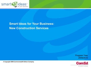 Smart Ideas for Your Business:  New Construction Services   Program Year 2009/2010 