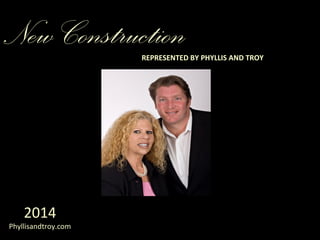 New Construction

REPRESENTED BY PHYLLIS AND TROY

2014

Phyllisandtroy.com

 