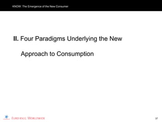KNOW: The Emergence of the New Consumer




II. Four Paradigms Underlying the New

     Approach to Consumption




                                          37
 