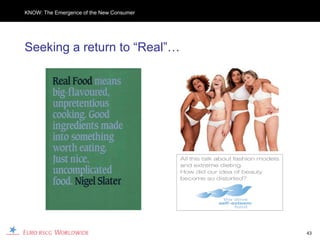 KNOW: The Emergence of the New Consumer




Seeking a return to “Real”…




                                          43
 