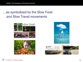 KNOW: The Emergence of the New Consumer




…as symbolized by the Slow Food
 and Slow Travel movements




                                            44
 