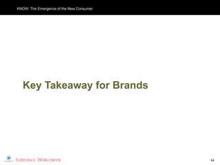 KNOW: The Emergence of the New Consumer




  Key Takeaway for Brands




                                          64
 
