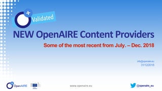 @openaire_eu
NEW OpenAIRE Content Providers
Some of the most recent from July. – Dec. 2018
info@openaire.eu
31/12/2018
www.openaire.eu
 