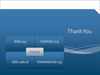 IEEE.org                COMSOC.org


              Visit Us


IEEE.web.id        KOMUNIKASI.org
 