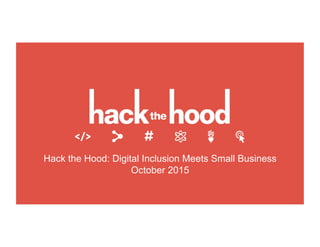 Hack the Hood: Digital Inclusion Meets Small Business
October 2015
 