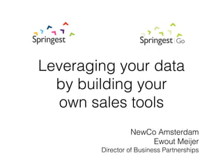 Leveraging your data 
by building your 
own sales tools 
NewCo Amsterdam 
Ewout Meijer 
Director of Business Partnerships 
 