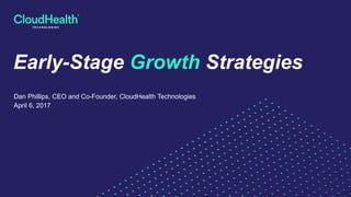 Early-Stage Growth Strategies
Dan Phillips, CEO and Co-Founder, CloudHealth Technologies
April 6, 2017
 