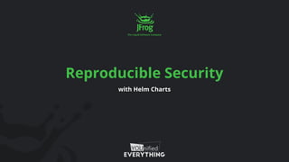 Reproducible Security
with Helm Charts
 