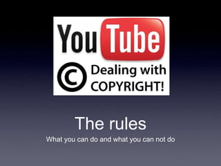 The rules
What you can do and what you can not do
 