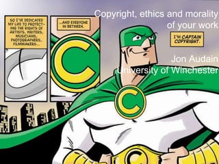 Copyright, ethics and morality
                  of your work


                   Jon Audain
     University of Winchester
 