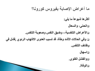 ‫يلي‬ ‫ما‬ ً‫ا‬‫شيوع‬ ‫أكثرها‬:
‫والسعال‬ ،‫ى‬ّ‫م‬‫الح‬
‫التنفس‬ ‫وصعوبة‬ ‫النفس‬ ‫وضيق‬ ،،‫التنفسية‬ ‫األعراض‬.
‫الرئوي‬ ‫االلتهاب‬ ‫العدوى‬ ‫تسبب‬ ‫قد‬ ،‫وطأة‬ ‫األشد‬ ‫الحاالت‬ ‫وفي‬,‫فش‬‫في‬ ‫ل‬
‫التنفس‬ ‫وظائف‬.
‫اسهال‬
‫الكلوي‬ ‫والفشل‬.
‫الوفاة‬.
 