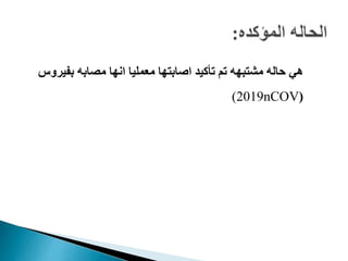 ‫بفير‬ ‫مصابه‬ ‫انها‬ ‫معمليا‬ ‫اصابتها‬ ‫تأكيد‬ ‫تم‬ ‫مشتبهه‬ ‫حاله‬ ‫هي‬‫وس‬
(nCOV2019)
 