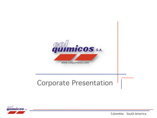 Corporate Presentation



                     Colombia – South America
 