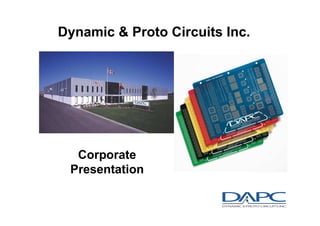 Dynamic & Proto Circuits Inc.




  Corporate
 Presentation


                                1
 