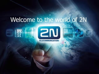 Welcome to the world of 2N
 