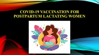 COVID-19 VACCINATION FOR
POSTPARTUM LACTATING WOMEN
 