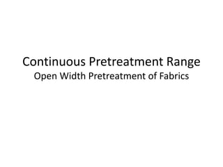Continuous Pretreatment Range
Open Width Pretreatment of Fabrics
 