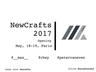 NewCrafts
2017
Opening
May, 18-19, Paris
@rhwy @petervaneven@__max__
tweet with #ncrafts follow @ncraftsconf
 