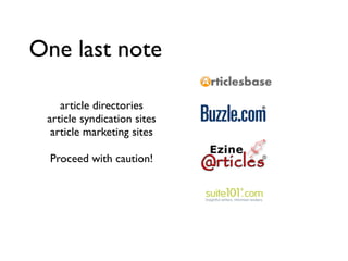 One last note

    article directories
 article syndication sites
  article marketing sites

  Proceed with caution!
 