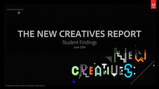 © Copyright 2014 Adobe Systems Incorporated. All rights reserved.
THE NEW CREATIVES REPORT
Student Findings
June 2014
 