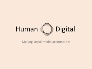 Human          Digital Making social media accountable 