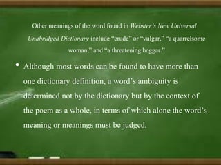 Sometimes New Critics did believe that
the text warranted a discussion of its
psychological, sociological, or
philosophical elements because those
elements were obviously integral to the
work’s characterization or plot.
 