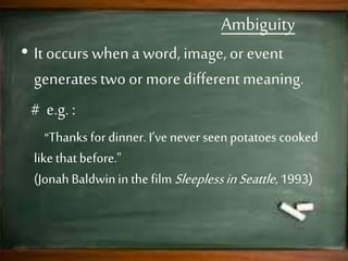 • For NC, the complexity of a text is created
by the multiple and often conflicting
meaning in it.
• These meaning are a product primarily of
four kinds of linguistic devices :
- paradox -ambiguity - irony- tension
 