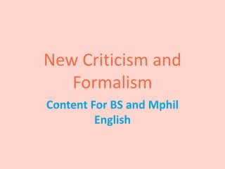 New Criticism and
Formalism
Content For BS and Mphil
English
 