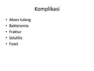 Komplikasi 
• Abses tulang 
• Bakteremia 
• Fraktur 
• Selulitis 
• Fistel 
 