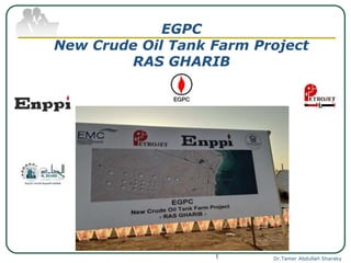 EGPC
New Crude Oil Tank Farm Project
RAS GHARIB
Dr.Tamer Abdullah Sharaky1
 
