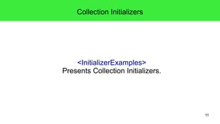11 
Collection Initializers 
<InitializerExamples> 
Presents Collection Initializers. 
 
