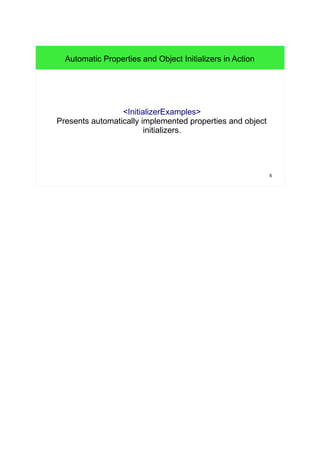 6 
Automatic Properties and Object Initializers in Action 
<InitializerExamples> 
Presents automatically implemented properties and object 
initializers. 
 