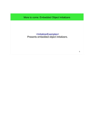 9 
More to come: Embedded Object Initializers 
<InitializerExamples> 
Presents embedded object initializers. 
 